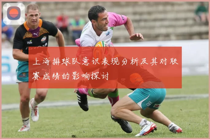 上海排球队意识表现分析及其对联赛成绩的影响探讨
