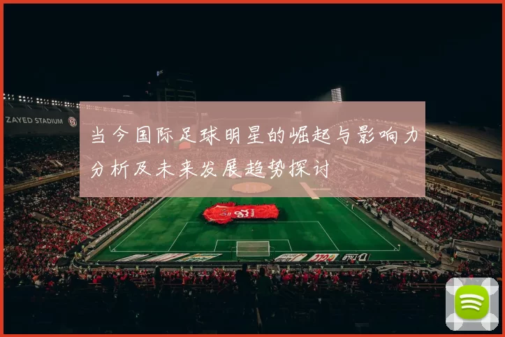 当今国际足球明星的崛起与影响力分析及未来发展趋势探讨