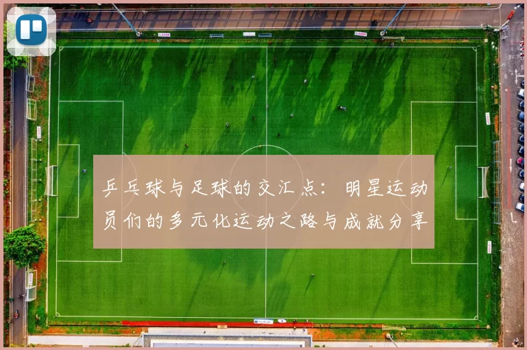 乒乓球与足球的交汇点：明星运动员们的多元化运动之路与成就分享