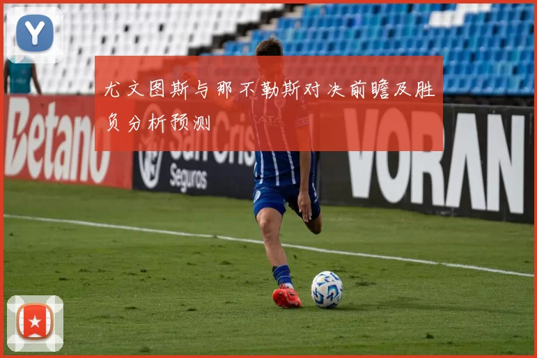 尤文图斯与那不勒斯对决前瞻及胜负分析预测